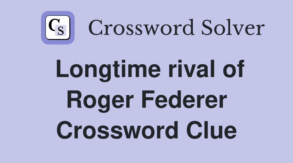 Longtime rival of Roger Federer Crossword Clue