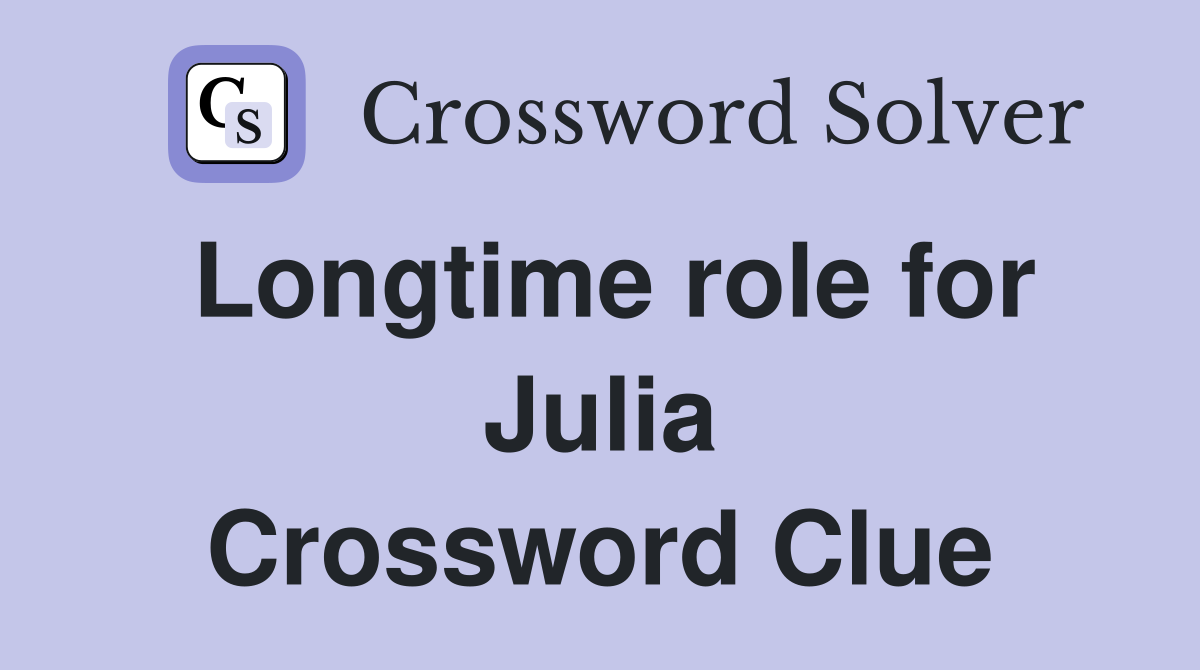 Longtime role for Julia Crossword Clue