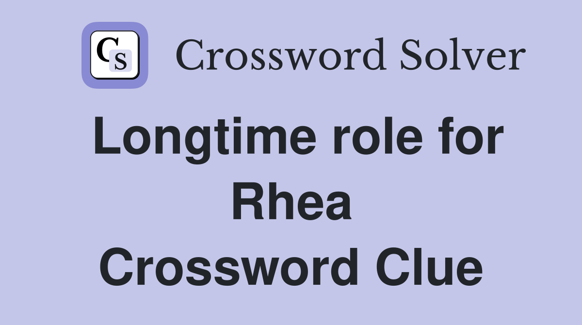 Longtime role for Rhea Crossword Clue