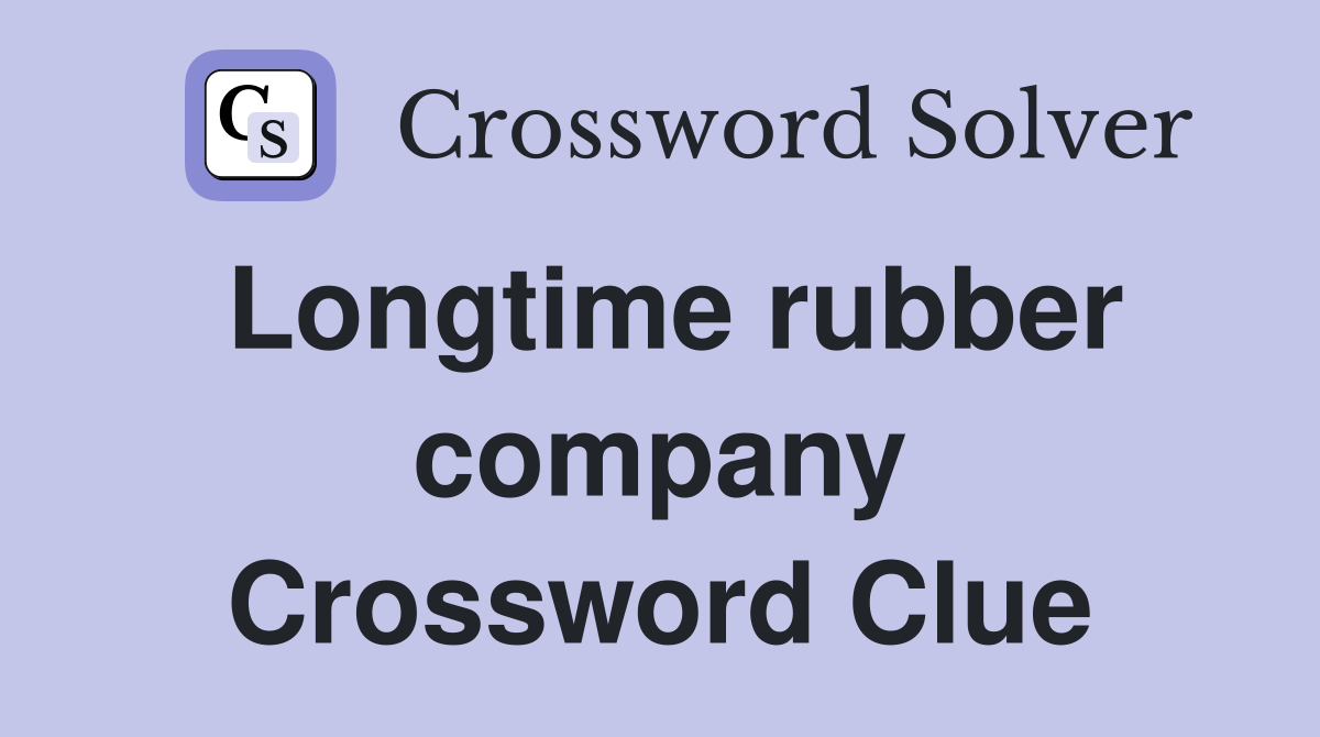 Longtime rubber company Crossword Clue