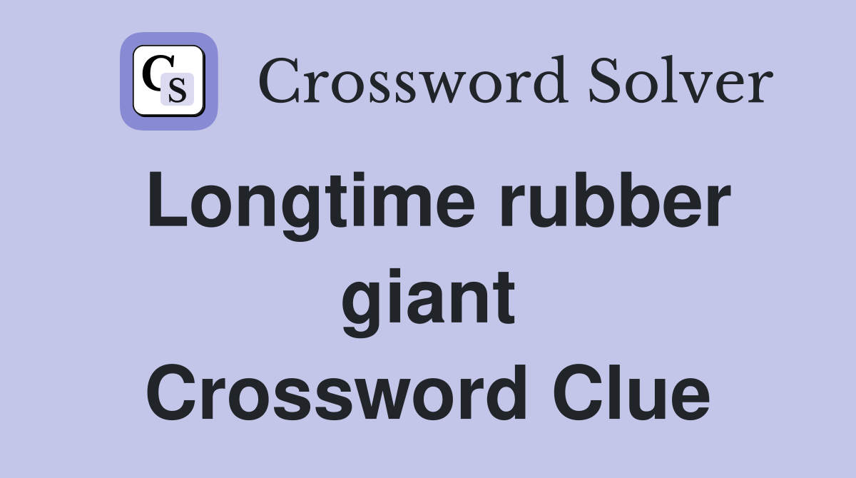 Longtime rubber giant Crossword Clue