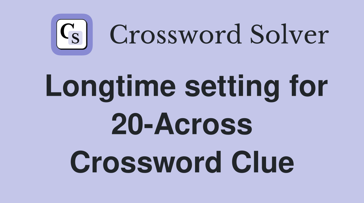 Longtime setting for 20-Across Crossword Clue