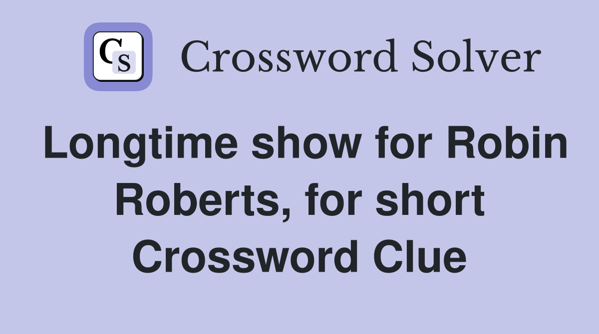 Longtime show for Robin Roberts, for short Crossword Clue