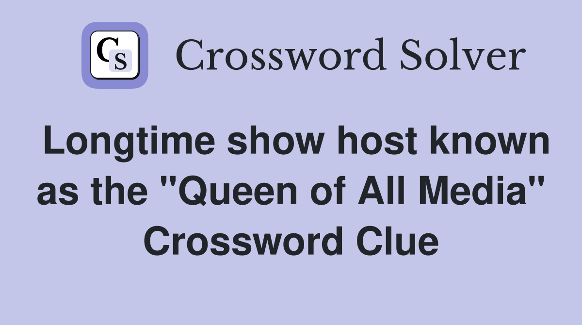Longtime show host known as the "Queen of All Media" Crossword Clue