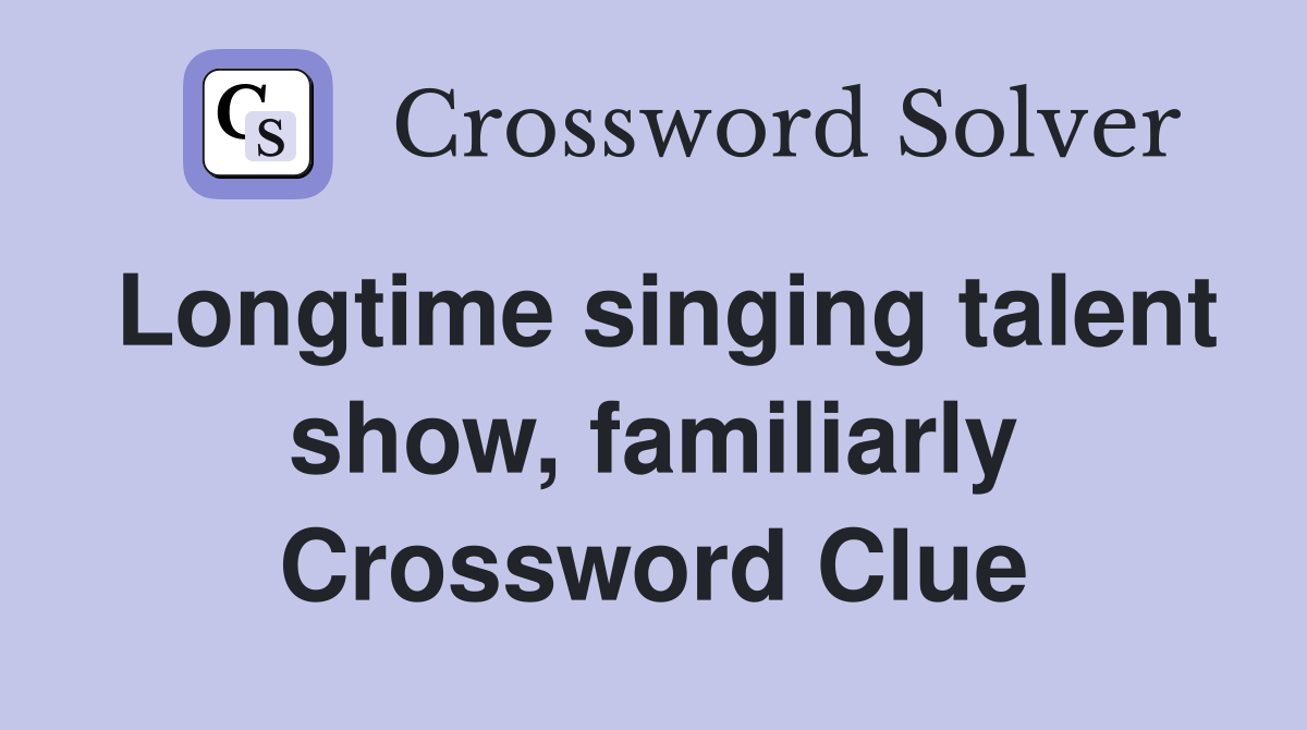 Longtime singing talent show, familiarly Crossword Clue