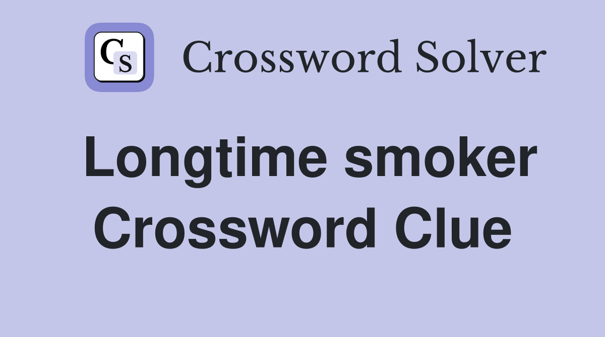 Longtime smoker Crossword Clue