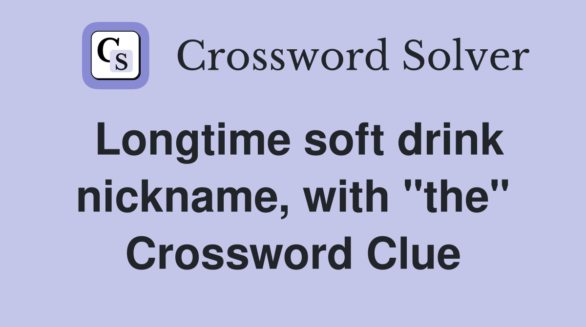 Longtime soft drink nickname, with "the" Crossword Clue