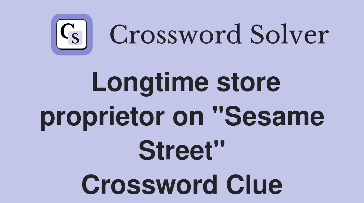 Longtime store proprietor on "Sesame Street" Crossword Clue