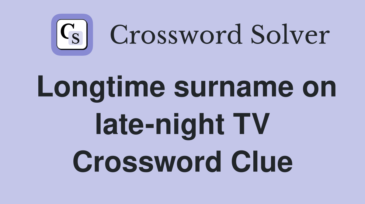 Longtime surname on late-night TV Crossword Clue