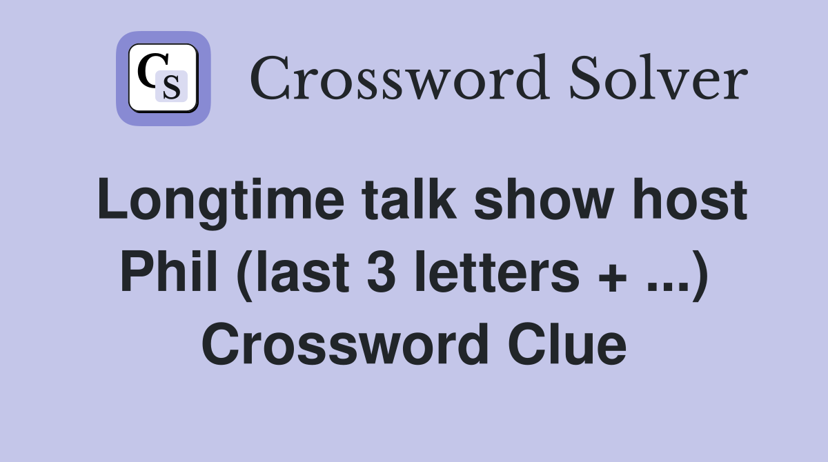 Longtime talk show host Phil (last 3 letters + ...) Crossword Clue