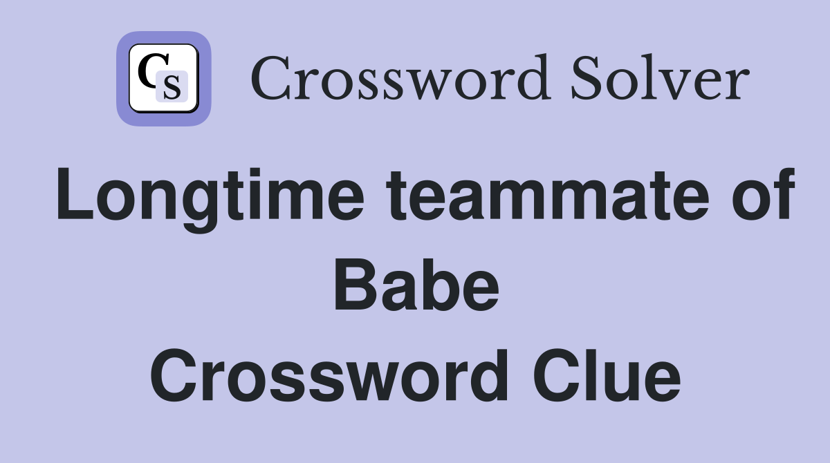 Longtime teammate of Babe Crossword Clue