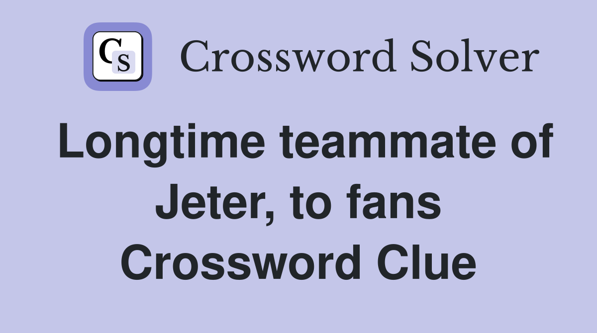 Longtime teammate of Jeter, to fans Crossword Clue