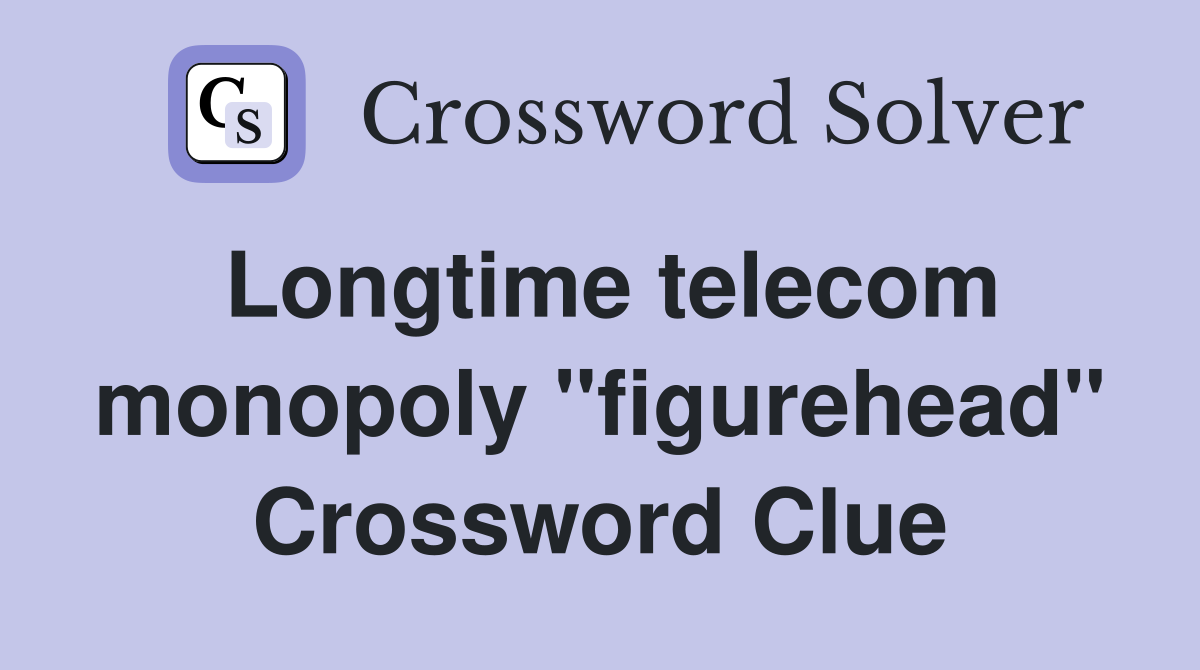 Longtime telecom monopoly "figurehead" Crossword Clue