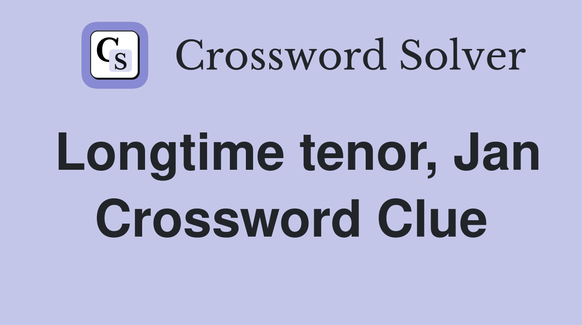 Longtime tenor, Jan Crossword Clue