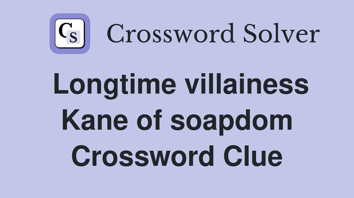 Longtime villainess Kane of soapdom Crossword Clue