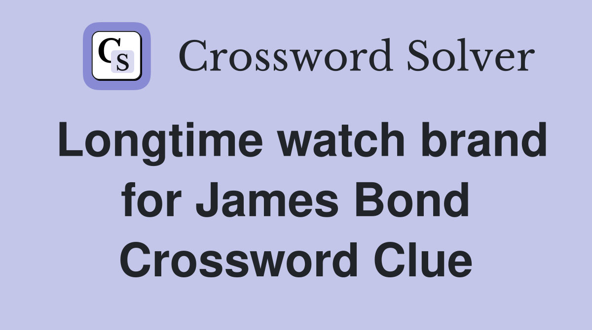 Longtime watch brand for James Bond Crossword Clue