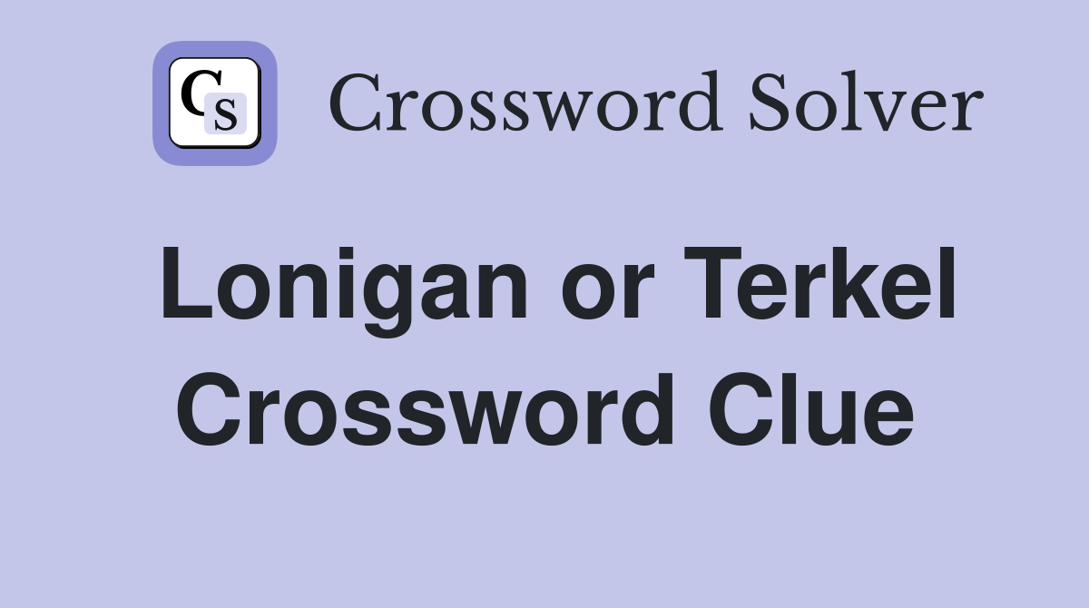 Lonigan or Terkel Crossword Clue