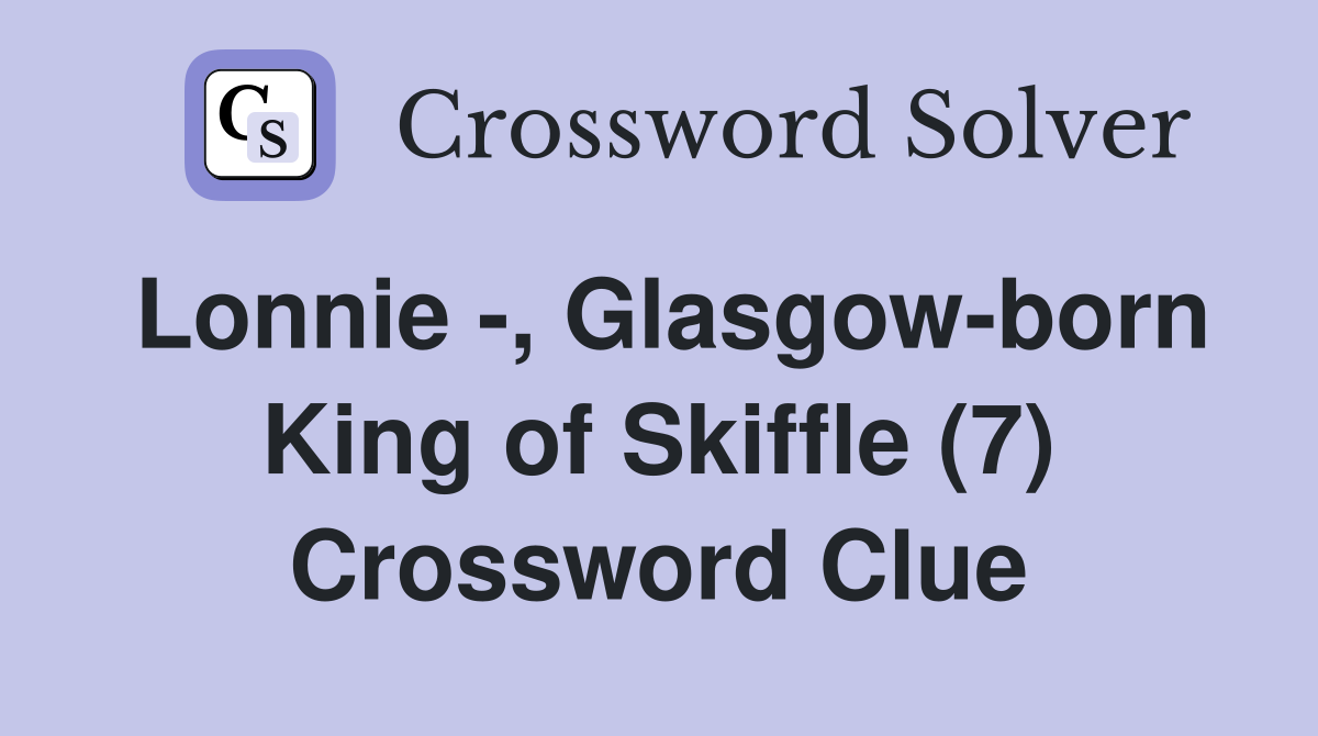 Lonnie -, Glasgow-born King of Skiffle (7) Crossword Clue