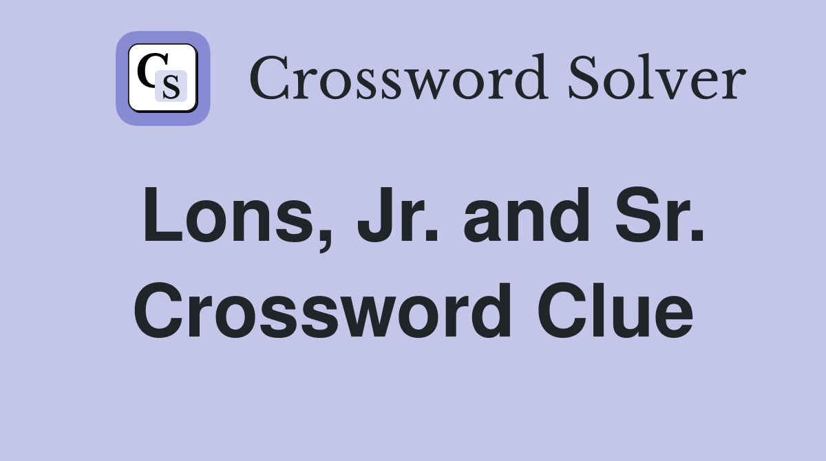 Lons, Jr. and Sr. Crossword Clue