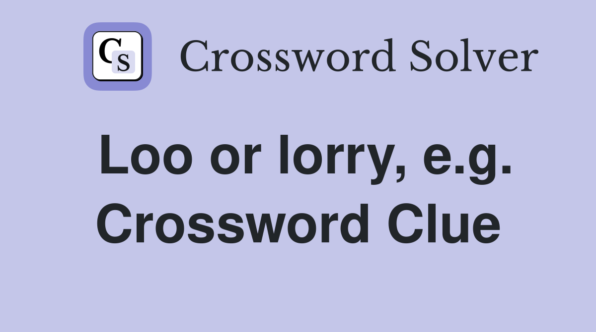 Loo or lorry, e.g. Crossword Clue