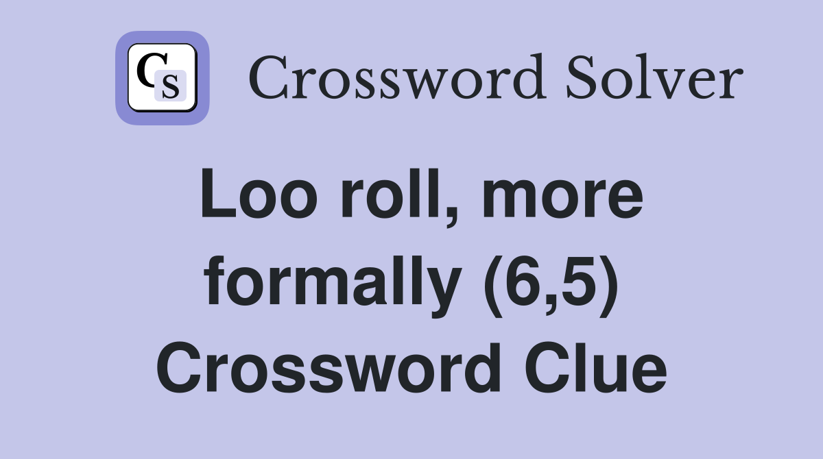 Loo roll, more formally (6,5) Crossword Clue