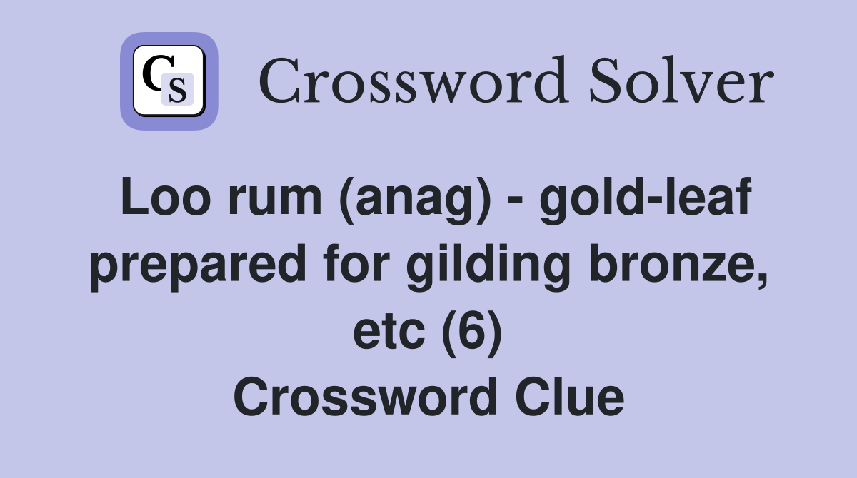 Loo rum (anag) - gold-leaf prepared for gilding bronze, etc (6) Crossword Clue