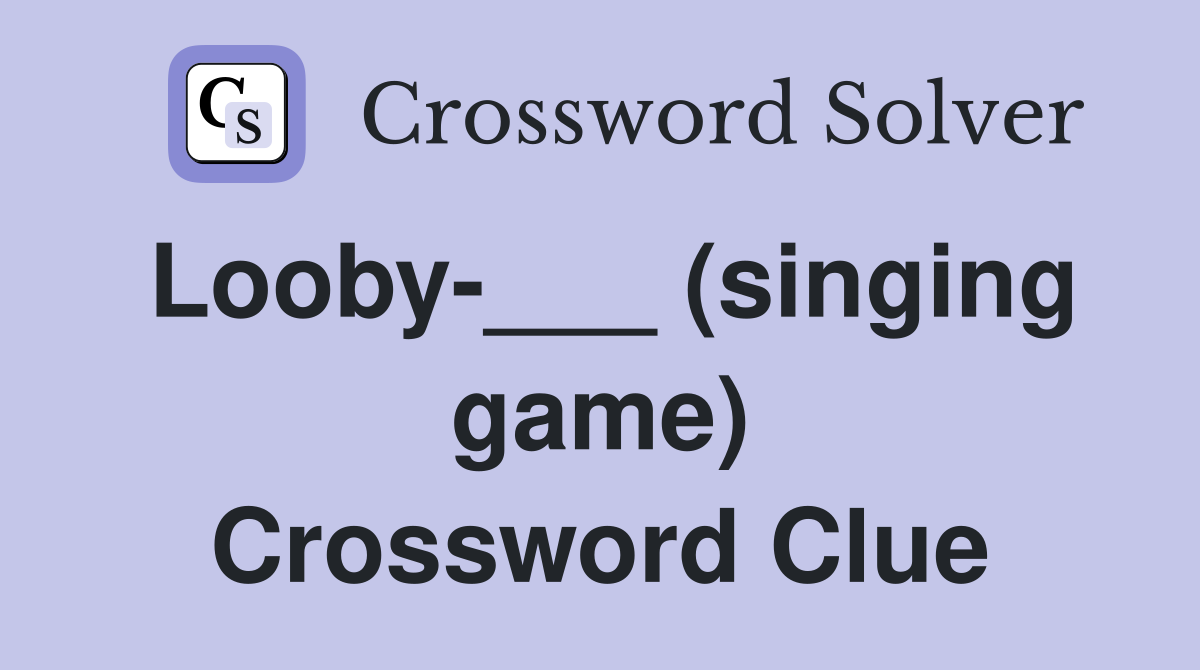 Looby-___ (singing game) Crossword Clue