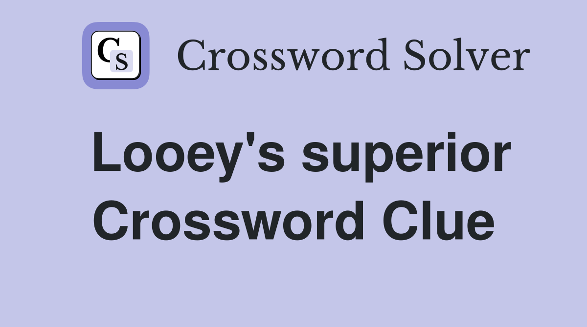 Looey's superior Crossword Clue
