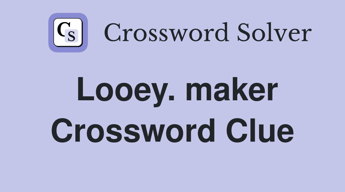 Looey. maker Crossword Clue