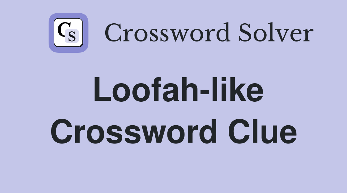 Loofah-like Crossword Clue