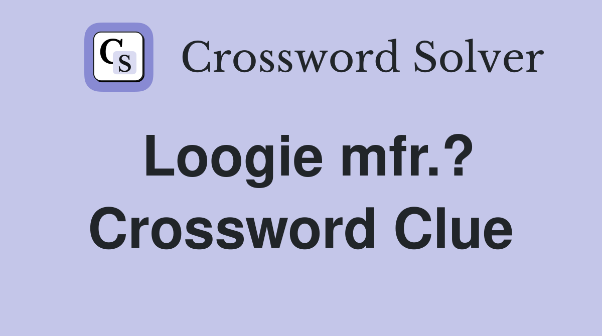 Loogie mfr.? Crossword Clue