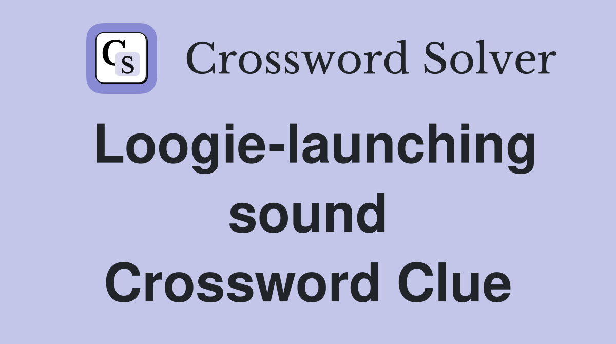 Loogie-launching sound Crossword Clue