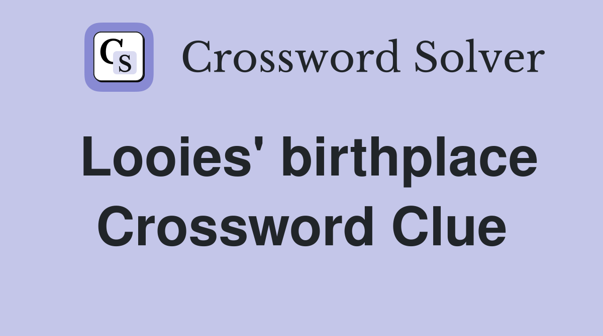 Looies' birthplace Crossword Clue
