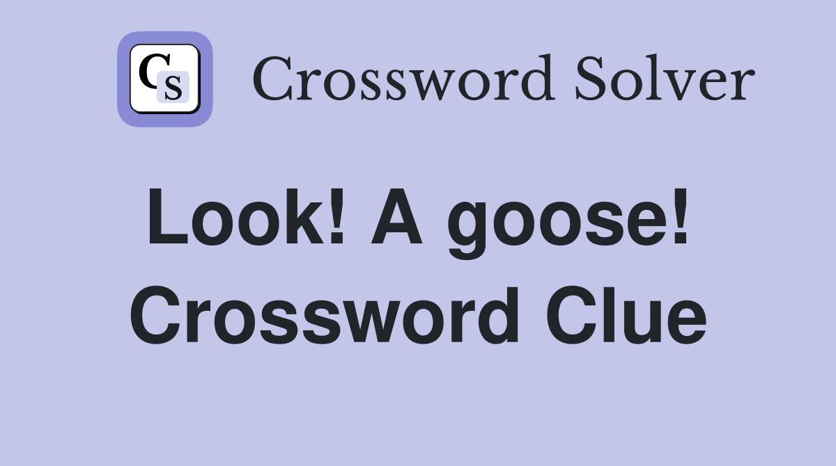Look! A goose!  Crossword Clue