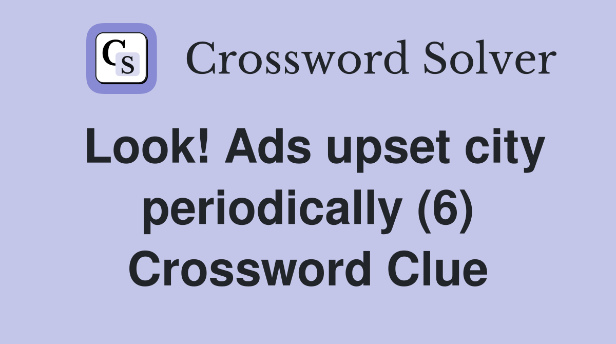 Look! Ads upset city periodically (6) Crossword Clue