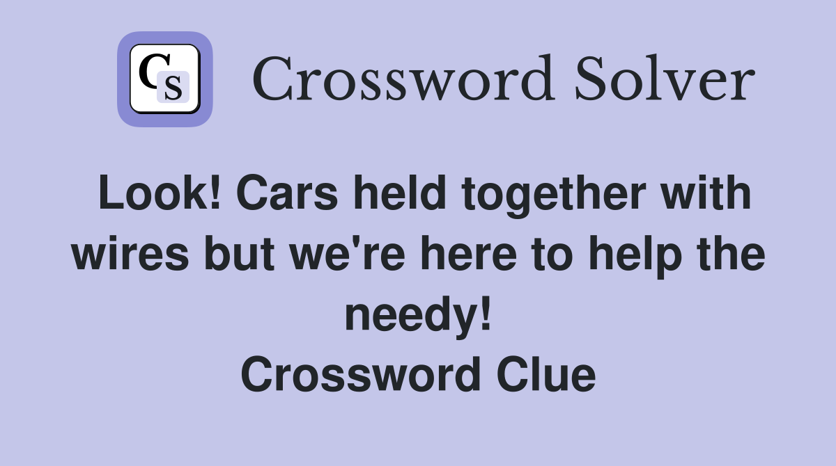 Look! Cars held together with wires but we're here to help the needy! Crossword Clue