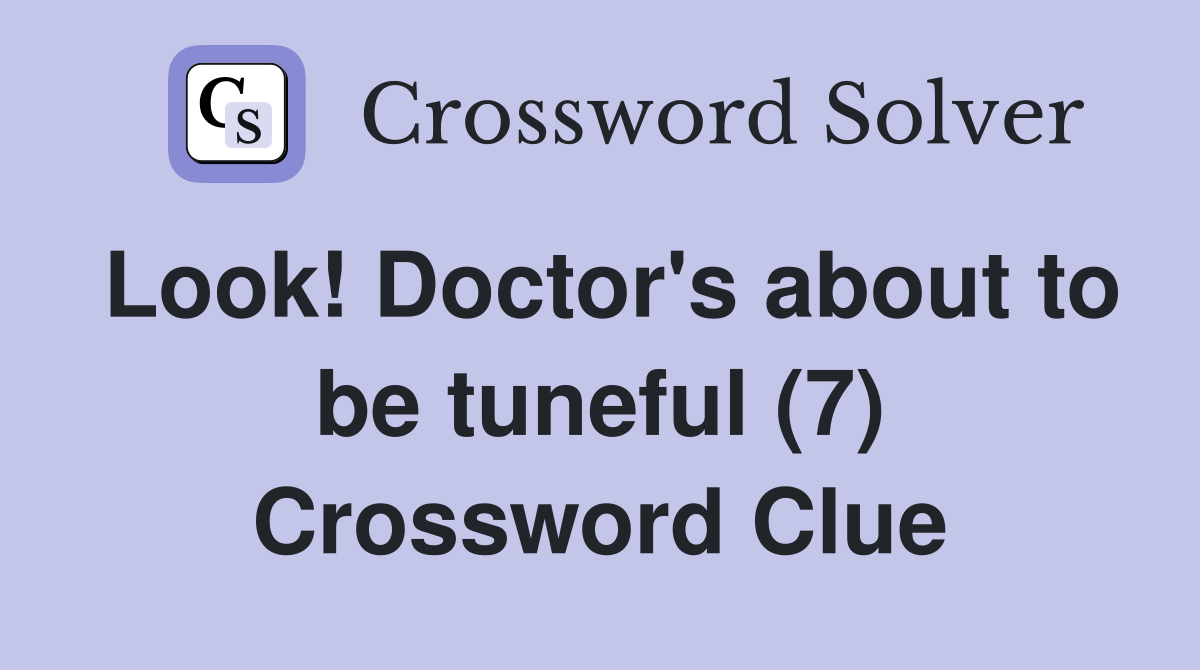 Look! Doctor's about to be tuneful (7) Crossword Clue