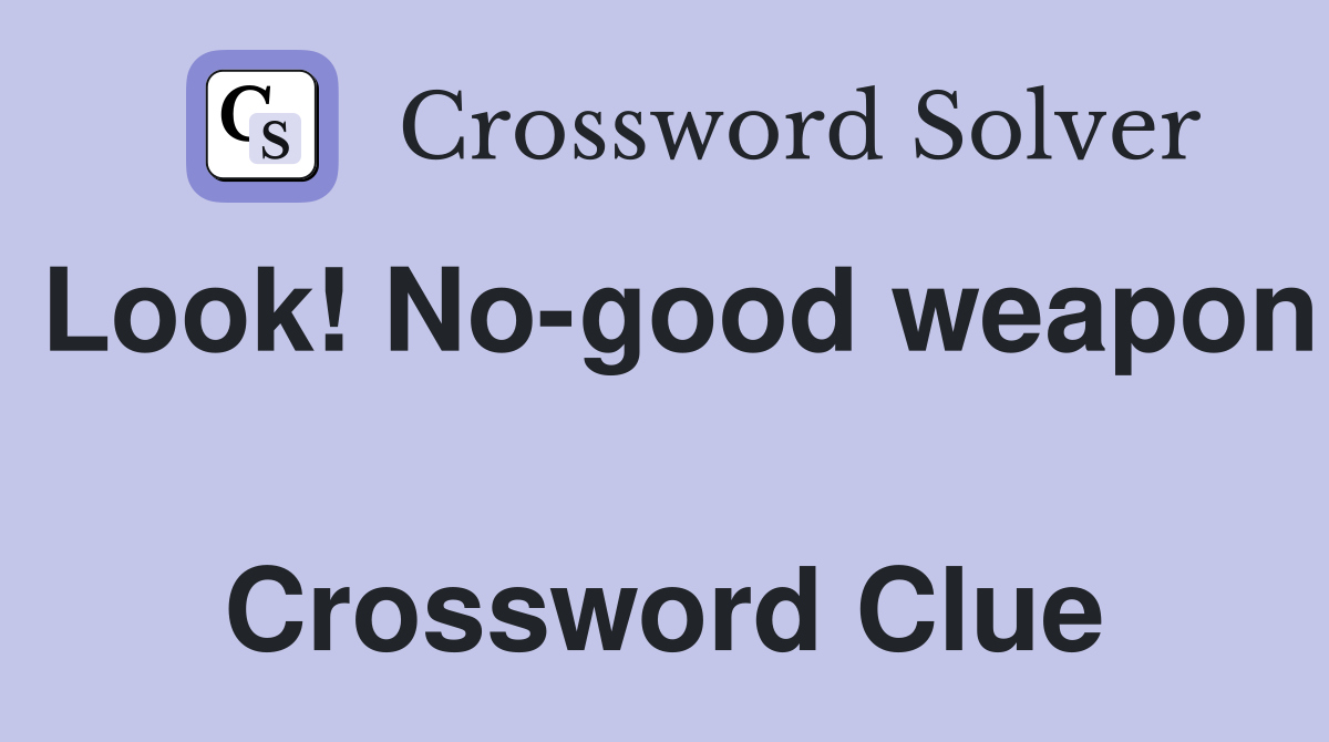 Look! No-good weapon  Crossword Clue