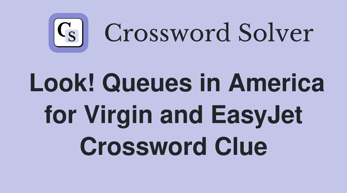 Look! Queues in America for Virgin and EasyJet Crossword Clue