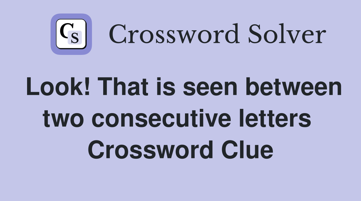 Look! That is seen between two consecutive letters  Crossword Clue