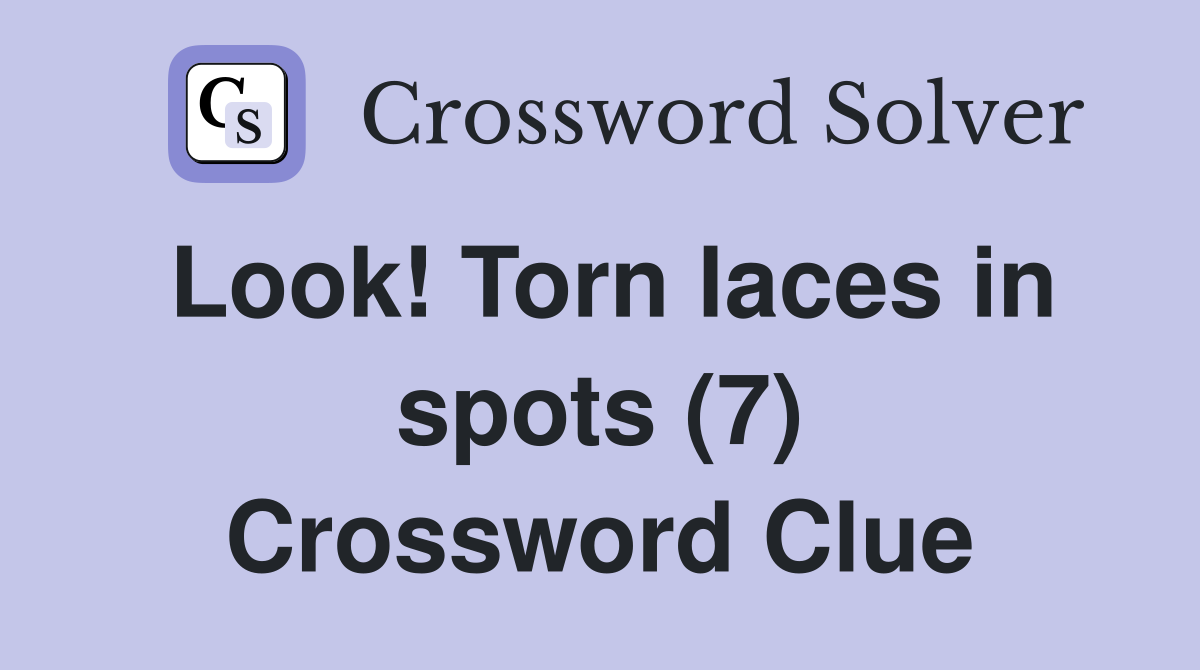 Look! Torn laces in spots (7) Crossword Clue