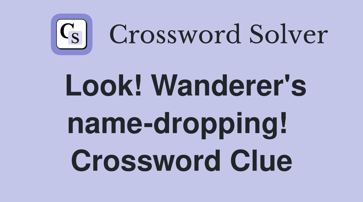 Look! Wanderer's name-dropping!  Crossword Clue
