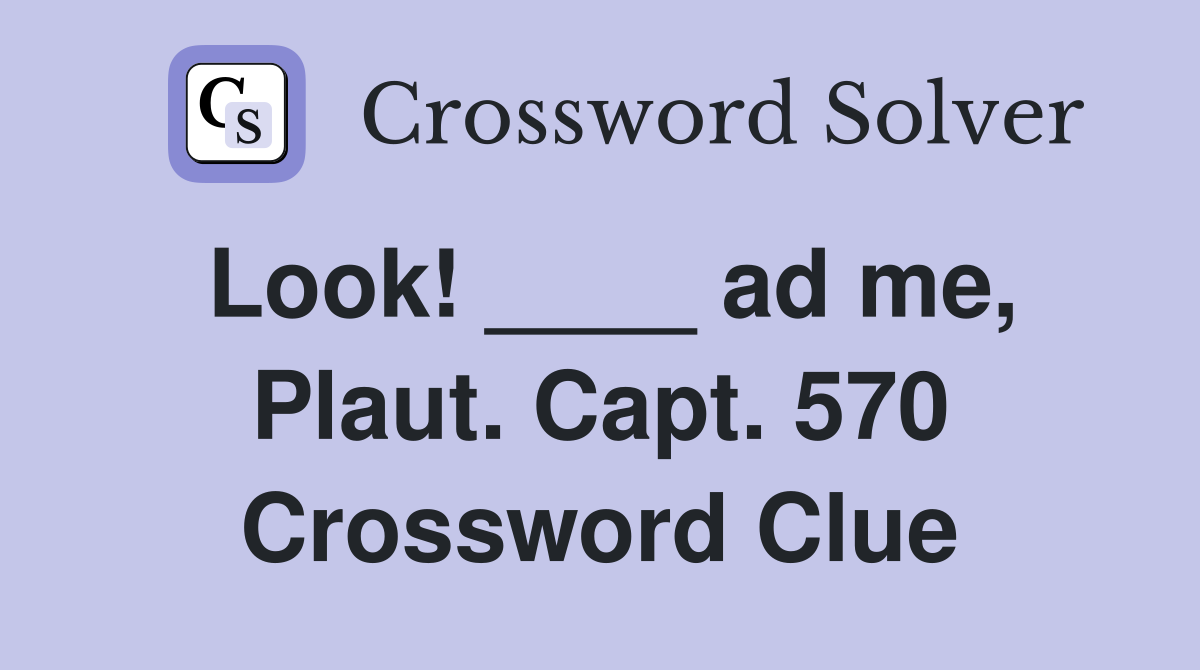 Look! ____ ad me, Plaut. Capt. 570 Crossword Clue