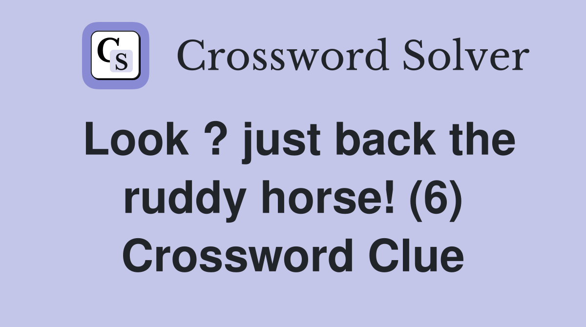 Look ? just back the ruddy horse! (6) Crossword Clue