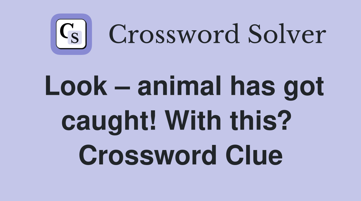 Look – animal has got caught! With this?  Crossword Clue