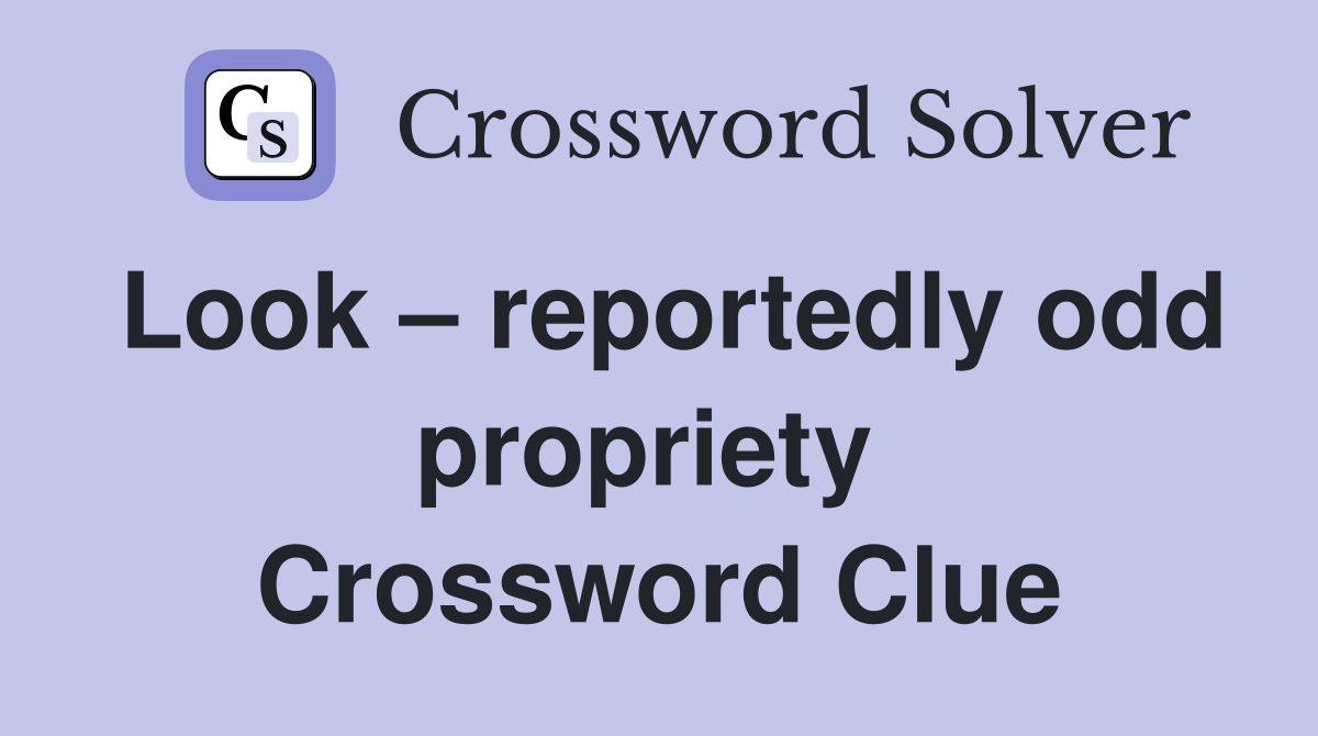 Look – reportedly odd propriety  Crossword Clue