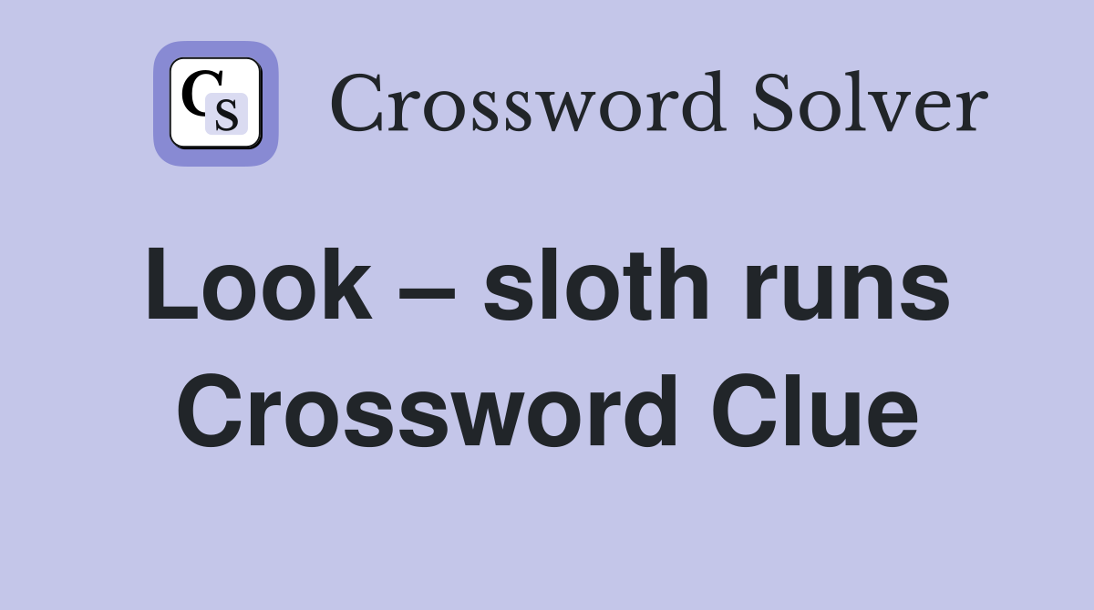 Look – sloth runs  Crossword Clue