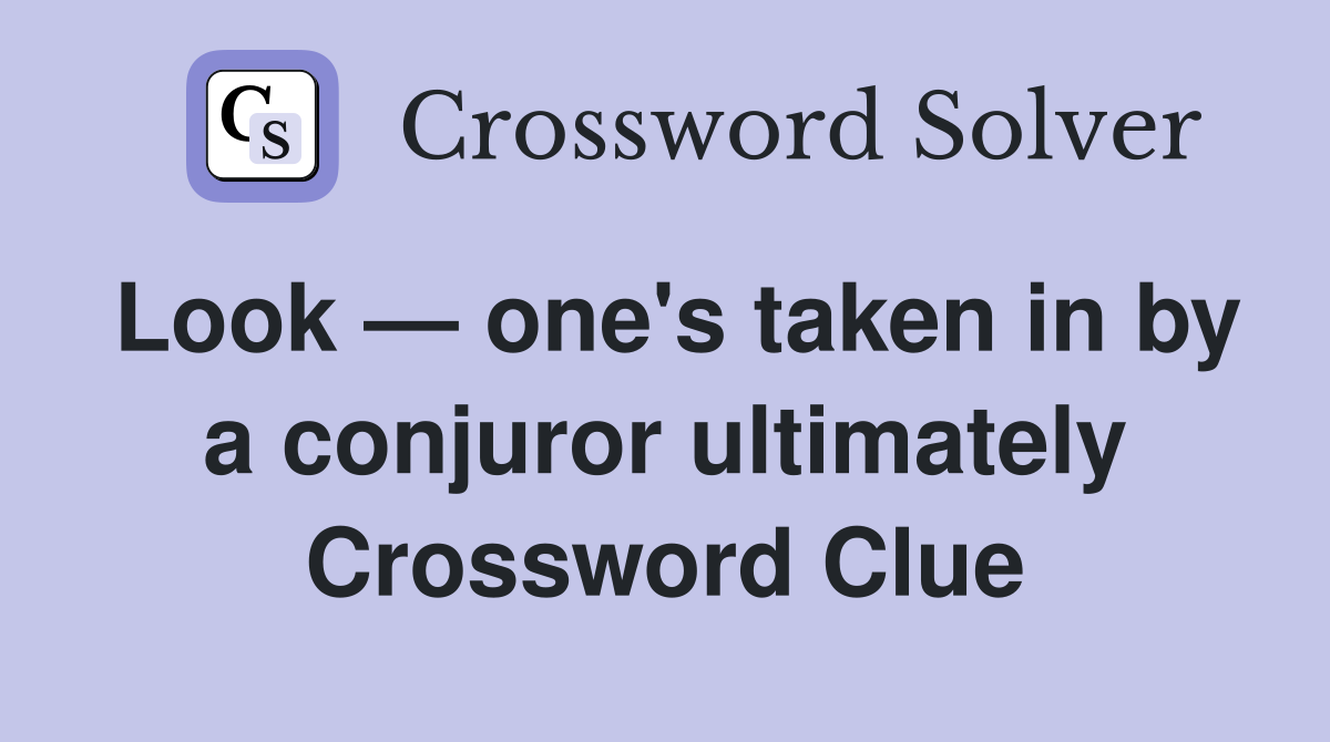 Look — one's taken in by a conjuror ultimately Crossword Clue