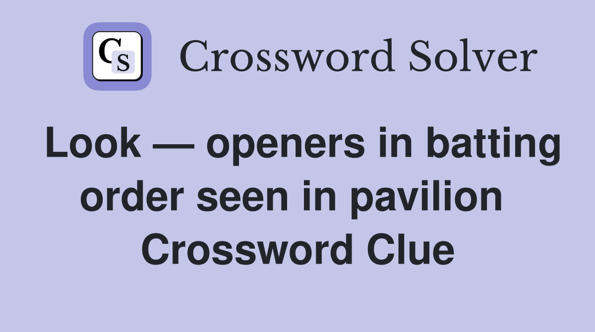 Look — openers in batting order seen in pavilion  Crossword Clue