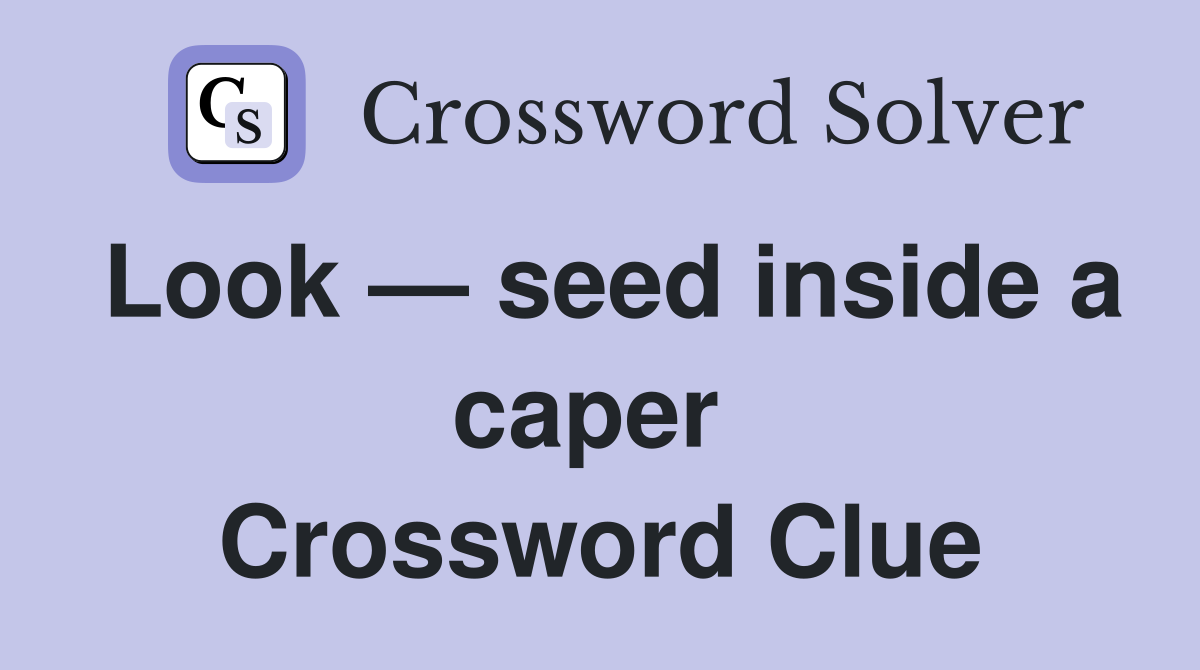 Look — seed inside a caper  Crossword Clue